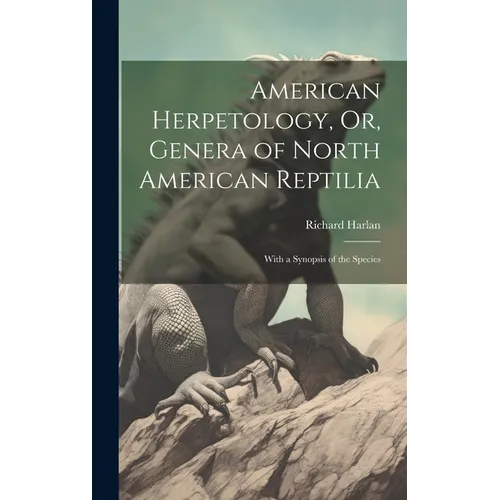 American Herpetology, Or, Genera of North American Reptilia: With a Synopsis of the Species - Hardcover