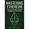 Mastering Ethereum: The Ultimate Guide for Beginners to Understanding Ethereum Technology, Ethereum Investing, Ethereum Mining and Other C - Paperback