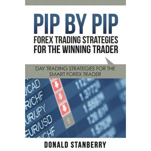 Pip by Pip: Forex Trading Strategies for the Winning Trader: Day Trading Strategies for the Smart Forex Trader - Paperback