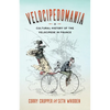 Velocipedomania: A Cultural History of the Velocipede in France - Paperback