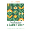 Productive Leadership: A Guide for Ministry in the Small Church - Paperback