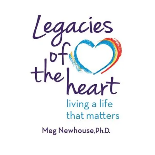 Legacies of the Heart: Living a Life That Matters - Paperback