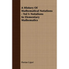 A History Of Mathematical Notations - Vol I: Notations In Elementary Mathematics - Paperback