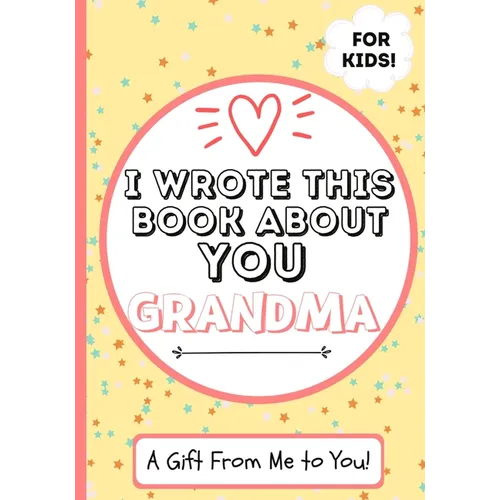 I Wrote This Book About You Grandma: A Child's Fill in The Blank Gift Book For Their Special Grandma Perfect for Kid's 7 x 10 inch - Paperback