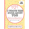 I Wrote This Book About You Grandma: A Child's Fill in The Blank Gift Book For Their Special Grandma Perfect for Kid's 7 x 10 inch - Paperback