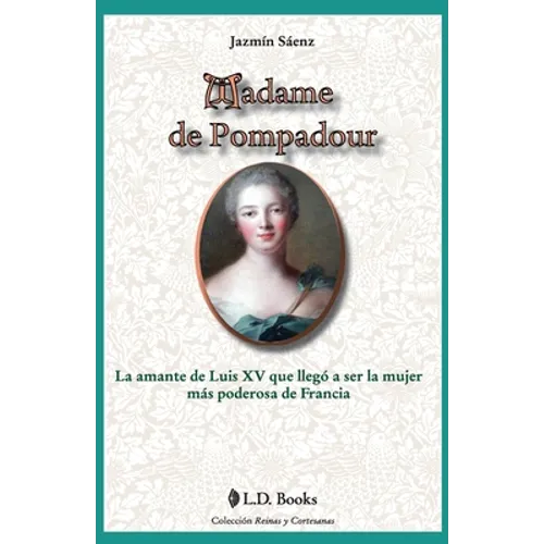 Madame de Pompadour: La amante de Luis XV que llego a ser la mujer mas poderosa de Francia - Paperback