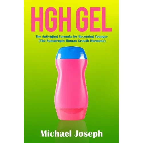 HGH Gel: The Anti-Aging Formula for Becoming Younger (The Somatropin Human Growth Hormone) - Paperback