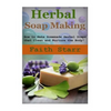 Herbal Soap Making: How to Make Homemade Herbal Soaps that Clean and Nurture the Body! - Paperback