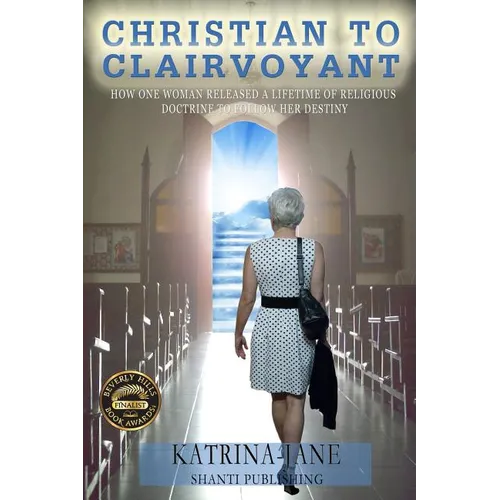 Christian to Clairvoyant: How One Woman Released a Lifetime of Religious Doctrine to Follow Her Destiny - Paperback