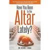 Have You Been to the Altar Lately?: Your Encounters Are a Result of the Word of God and the Ministry of the Holy Spirit - Paperback