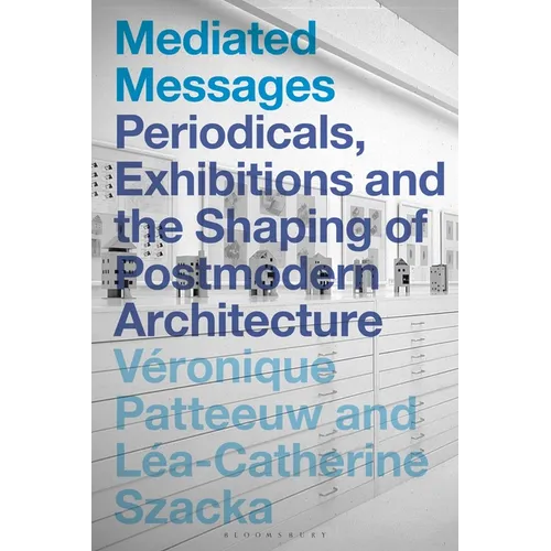 Mediated Messages: Periodicals, Exhibitions and the Shaping of Postmodern Architecture - Paperback