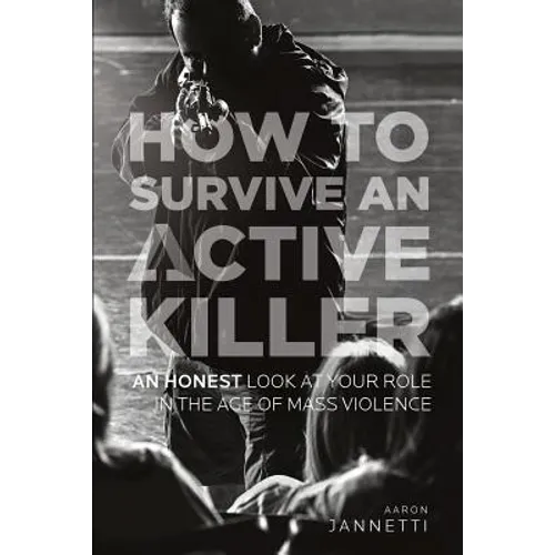 How to Survive an Active Killer: An Honest Look at Your Role in the Age of Mass Violence - Paperback