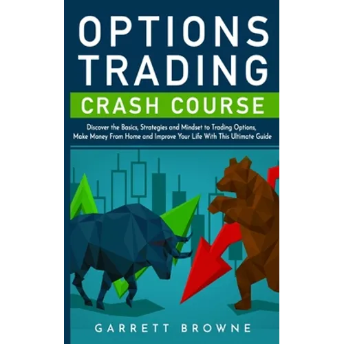 Options Trading Crash Course: Discover the Basics, Strategies, and Mindset to Trading Options, Make Money From Home and Improve Your Life With This - Paperback