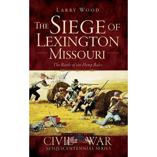 The Siege of Lexington, Missouri: The Battle of the Hemp Bales - Hardcover