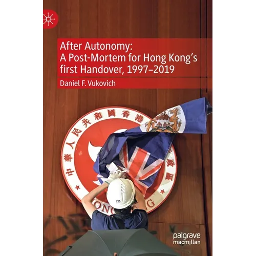 After Autonomy: A Post-Mortem for Hong Kong's First Handover, 1997-2019 - Hardcover