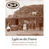 Light on the Prairie: Solomon D. Butcher, Photographer of Nebraska's Pioneer Days - Paperback