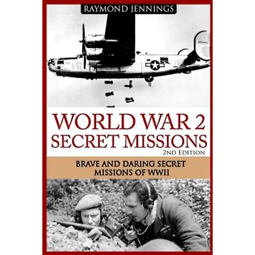 World War 2 Secret Missions: Brave & Daring Secret Missions of WW2 - Paperback