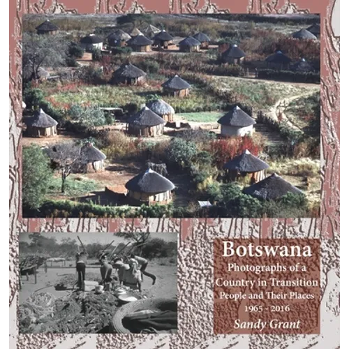 Botswana: Photographs of a Country in Transition; People and Their Places 1965 - 2016 - Hardcover