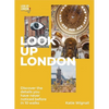 Look Up London: Discover the Details You Have Never Noticed Before in 1 Walks - Paperback