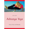 Ashtanga Yoga: Practice, Theory and Philosophy - Paperback