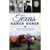 Texas Ranch Women: Three Centuries of Mettle and Moxie - Hardcover