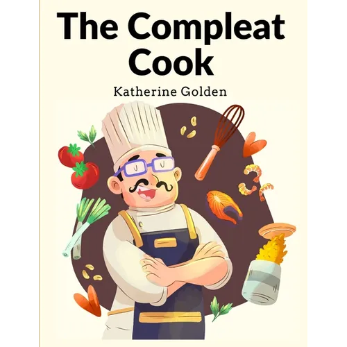 The Compleat Cook: Expertly Prescribing The Most Ready Wayes, Whether Italian, Spanish Or French - Paperback