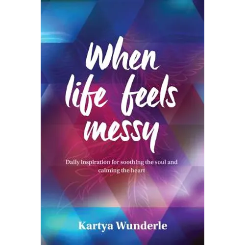 When Life Feels Messy: Daily Inspiration for Soothing the Soul and Calming the Heart - Paperback