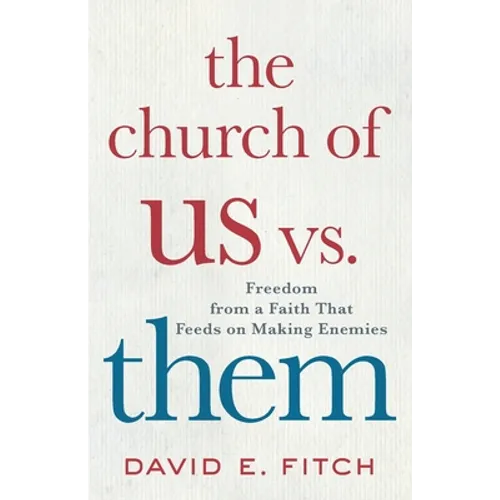 The Church of Us vs. Them: Freedom from a Faith That Feeds on Making Enemies - Paperback