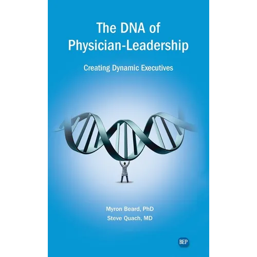 DNA of Physician Leadership: Creating Dynamic Executives - Hardcover