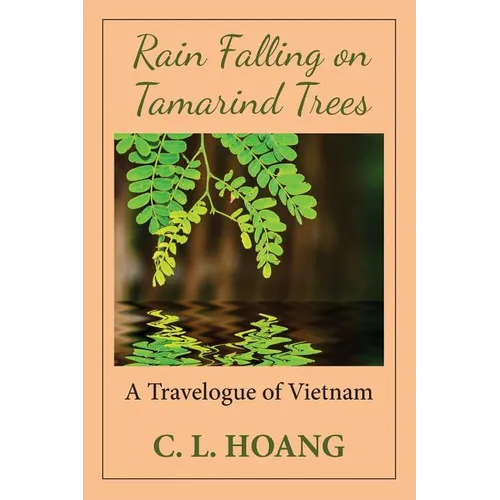 Rain Falling on Tamarind Trees: A Travelogue of Vietnam - Paperback