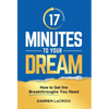 17 Minutes To Your Dream: How To Get The Breakthroughs You Need - Hardcover