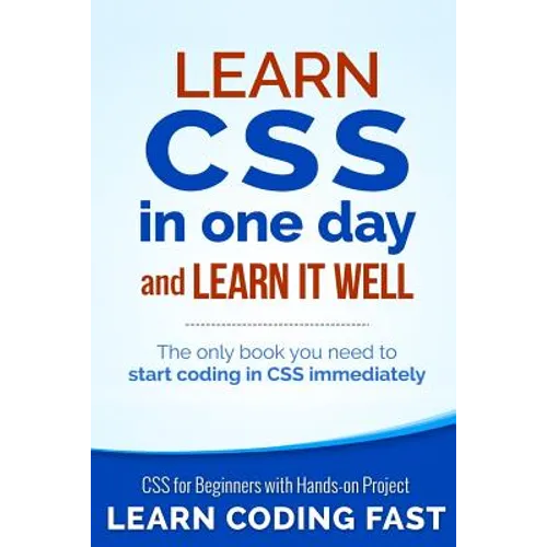 Learn CSS in One Day and Learn It Well (Includes HTML5): CSS for Beginners with Hands-on Project. The only book you need to start coding in CSS immedi - Paperback