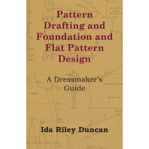 Pattern Drafting and Foundation and Flat Pattern Design - A Dressmaker's Guide - Paperback
