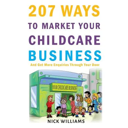 207 WAYS To Market Your Childcare Business: And Get More Enquiries Through Your Door - Paperback