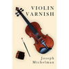 Violin Varnish - Hardcover