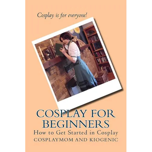 Cosplay for Beginners: How to Get Started in Cosplay - Paperback