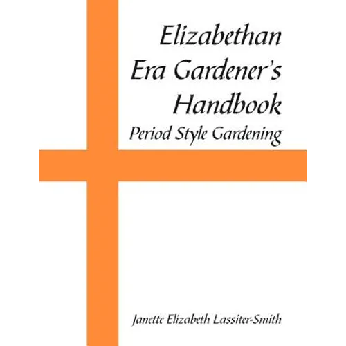 Elizabethan Era Gardener's Handbook: Period Style Gardening - Paperback