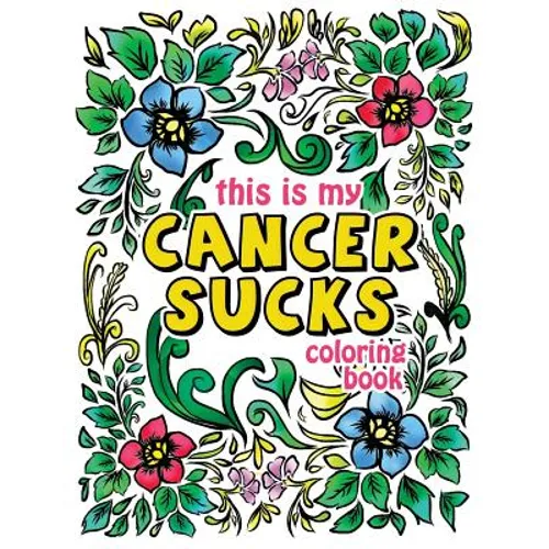 This is my Cancer Sucks Coloring Book: A Self Affirming Cancer Fighting Activity Book for Cancer Warriors, Patients and Survivors with Powerful Mantra - Paperback