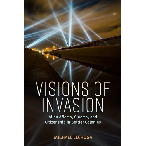 Visions of Invasion: Alien Affects, Cinema, and Citizenship in Settler Colonies (Hardback) - Hardcover