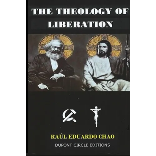 The Theology of Liberation: The Christian-Marxist theological approach seeking the liberation of the poor and the political deliverance of oppressed p - Paperback