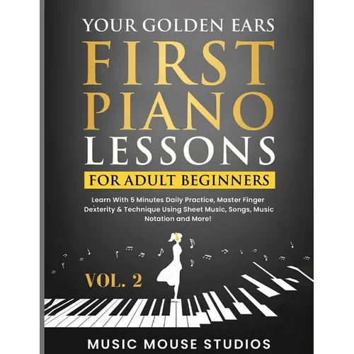 Your Golden Ears: First Piano Lessons for Adult Beginners, Volume 2: Learn With 5 Minutes Daily Practice, Master Finger Dexterity & Technique Using Sh - Paperback