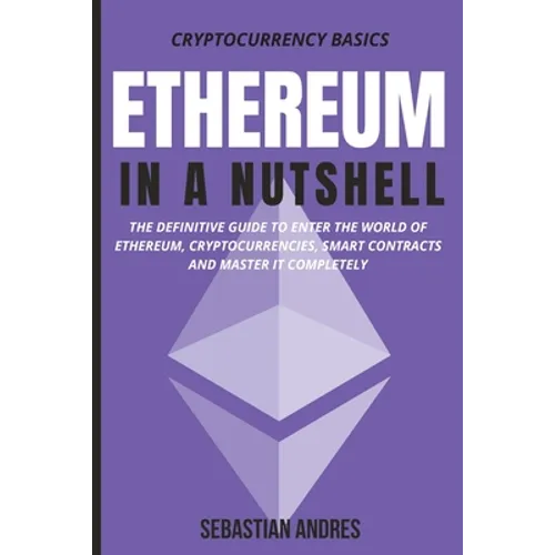 Ethereum in a Nutshell: The definitive guide to enter the world of Ethereum, cryptocurrencies, smart contracts and master it completely - Paperback