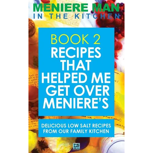Meniere Man In The Kitchen. Book 2: Recipes That Helped Me Get Over Meniere's. Delicious Low Salt Recipes From Our Family Kitchen - Hardcover