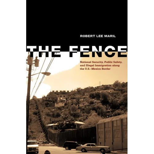 The Fence: National Security, Public Safety, and Illegal Immigration along the U.S.-Mexico Border - Paperback