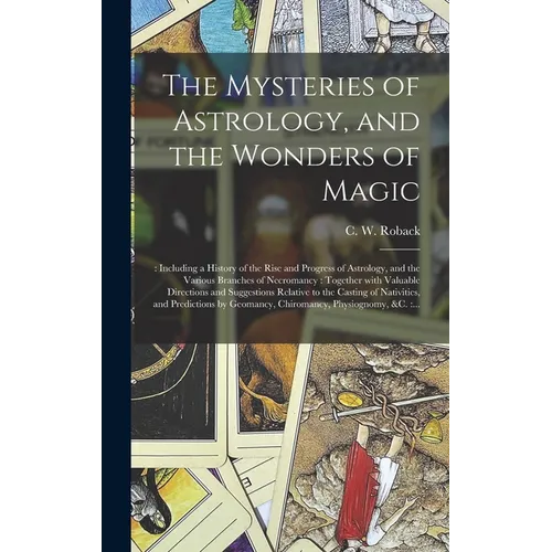 The Mysteries of Astrology, and the Wonders of Magic: : Including a History of the Rise and Progress of Astrology, and the Various Branches of Necroma - Hardcover