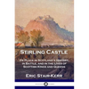 Stirling Castle: Its Place in Scotland's History, in Battle, and in the Lives of Scottish Kings and Queens - Paperback