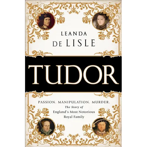 Tudor: Passion. Manipulation. Murder. the Story of England's Most Notorious Royal Family - Paperback