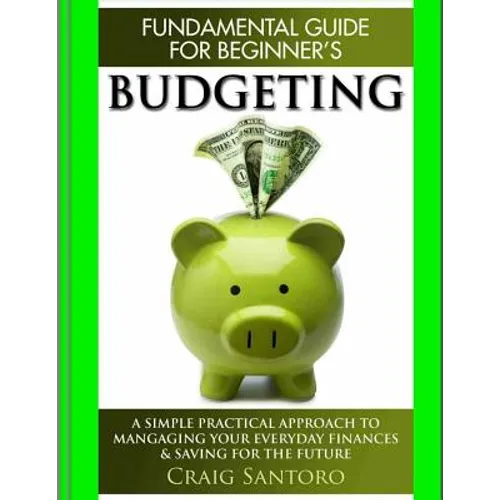 Budgeting: The Fundamental Guide for Beginners.: A simple plactical approach to managing your money, investing & saving for the future. (Business Inve - Paperback