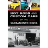 Hot Rods and Custom Cars of the Sacramento Delta - Paperback