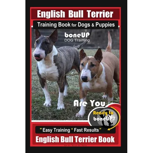 English Bull Terrier Training Book for Dogs & Puppies By BoneUP DOG Training: Are You Ready to Bone Up? Easy Training * Fast Results English Bull Terr - Paperback